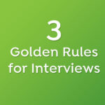 3 Golden Rules for Interviews