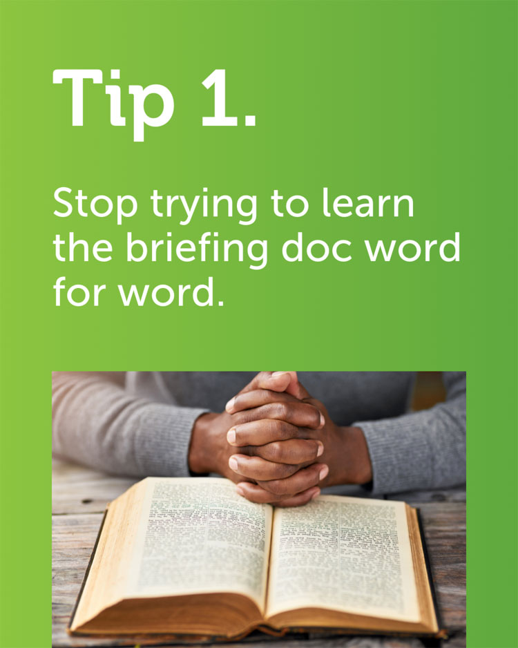 #1 Stop trying to learn the briefing doc word for word