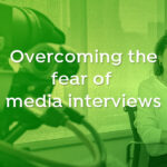 Overcoming the fear of media interviews
